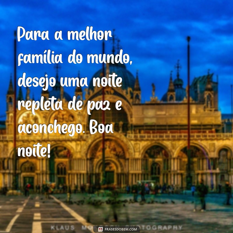 Mensagens de Boa Noite para o Grupo da Família: Encerrando o Dia com Amor e Carinho 