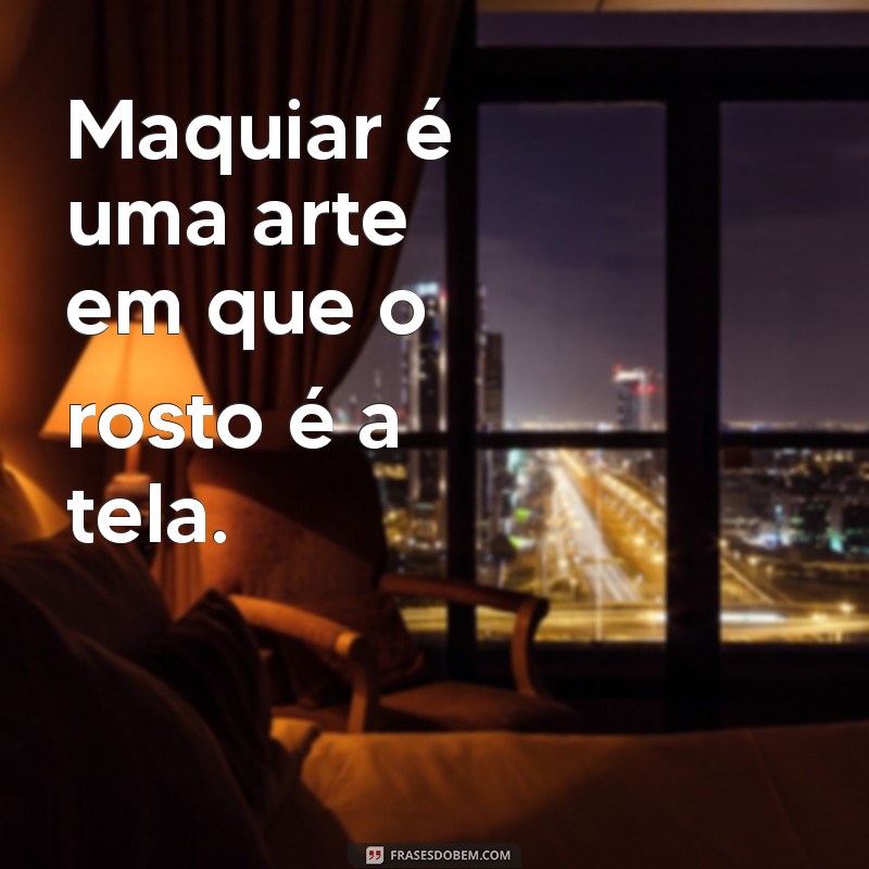 maquiar é Maquiar é uma arte em que o rosto é a tela.