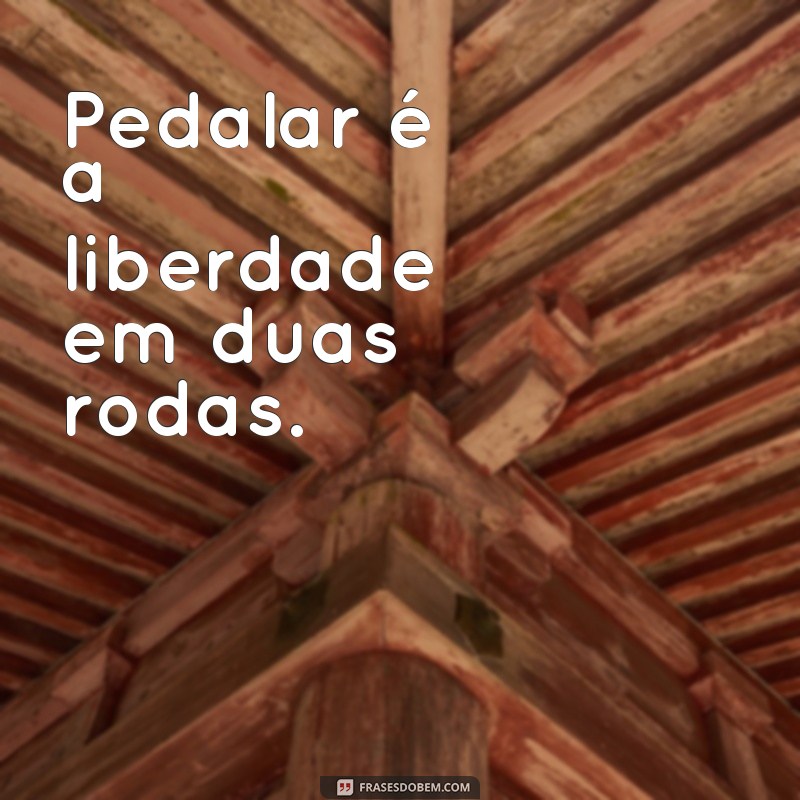 frases sobre bike Pedalar é a liberdade em duas rodas.