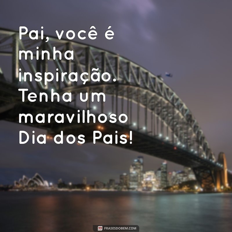 Mensagens Emocionantes para Celebrar o Dia dos Pais: Homenagens para o Seu Pai 