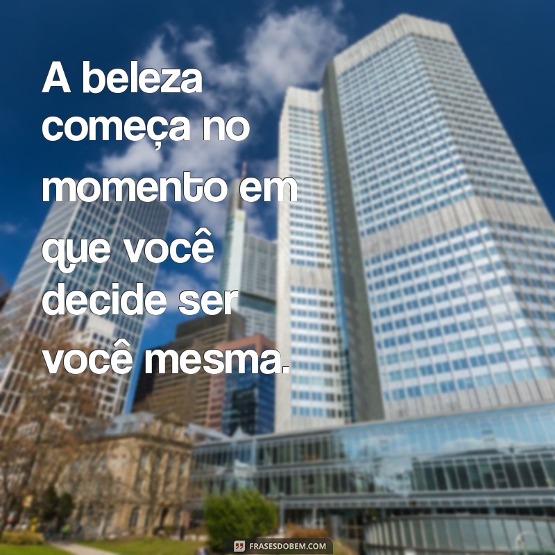 frases para bio do instagram beleza A beleza começa no momento em que você decide ser você mesma.