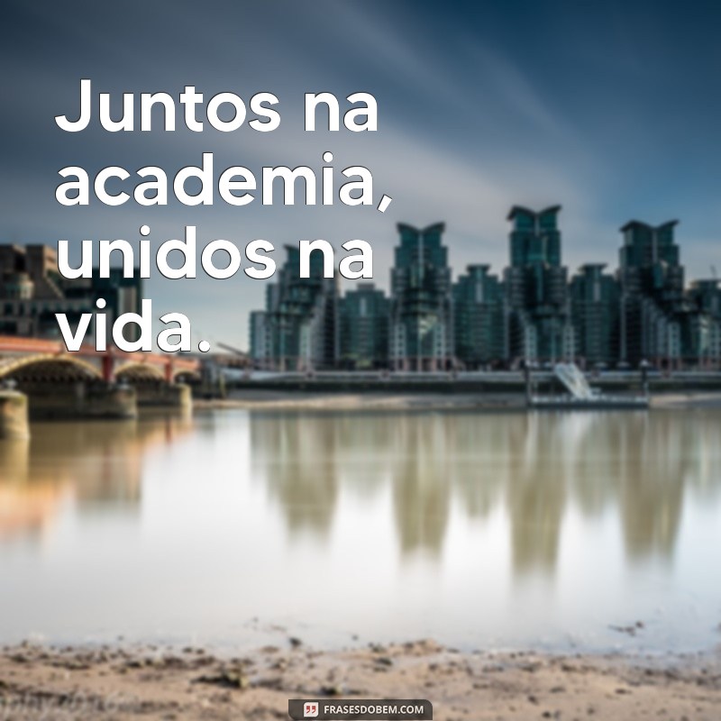 frases casal que treina junto, cresce junto Juntos na academia, unidos na vida.