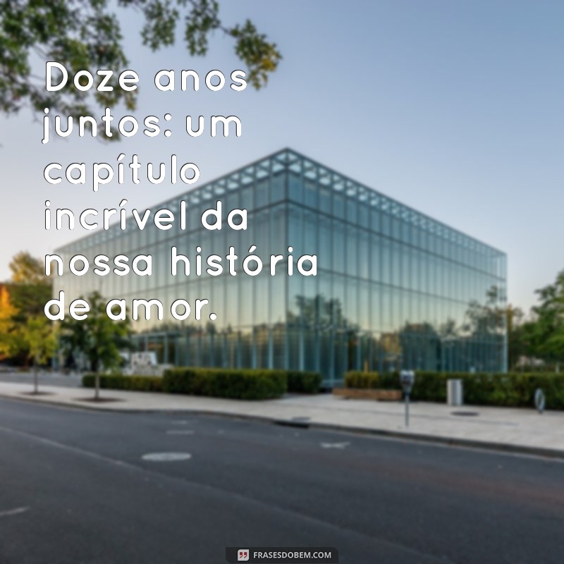 Celebrando 12 Anos Juntos: Mensagens de Amor e Companheirismo 