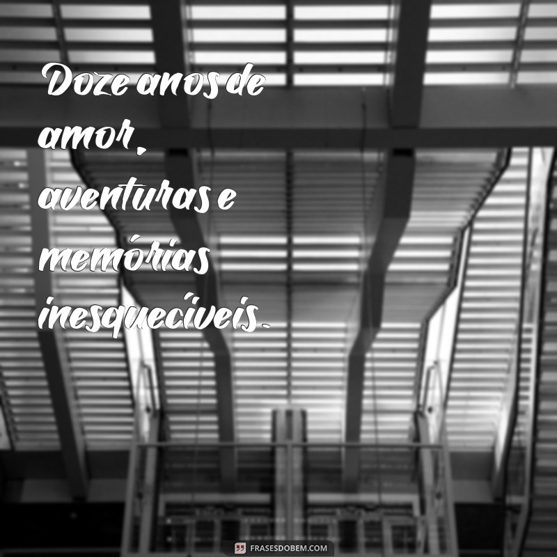 mensagem de 12 anos juntos Doze anos de amor, aventuras e memórias inesquecíveis.