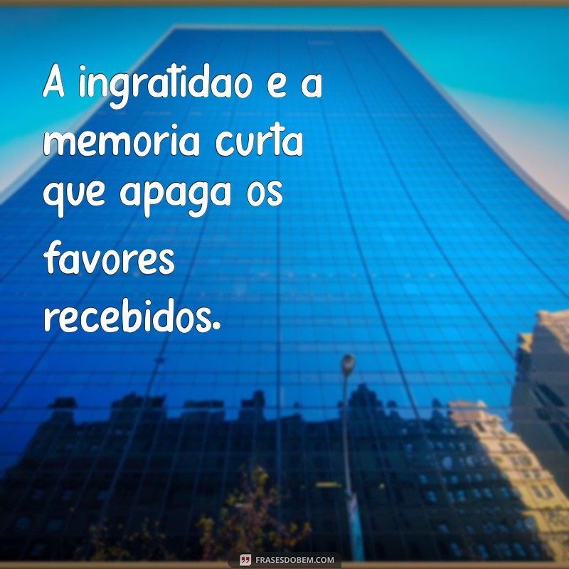 Frases de Ingratidão: Como Lidar e Superar Situações Desagradáveis 