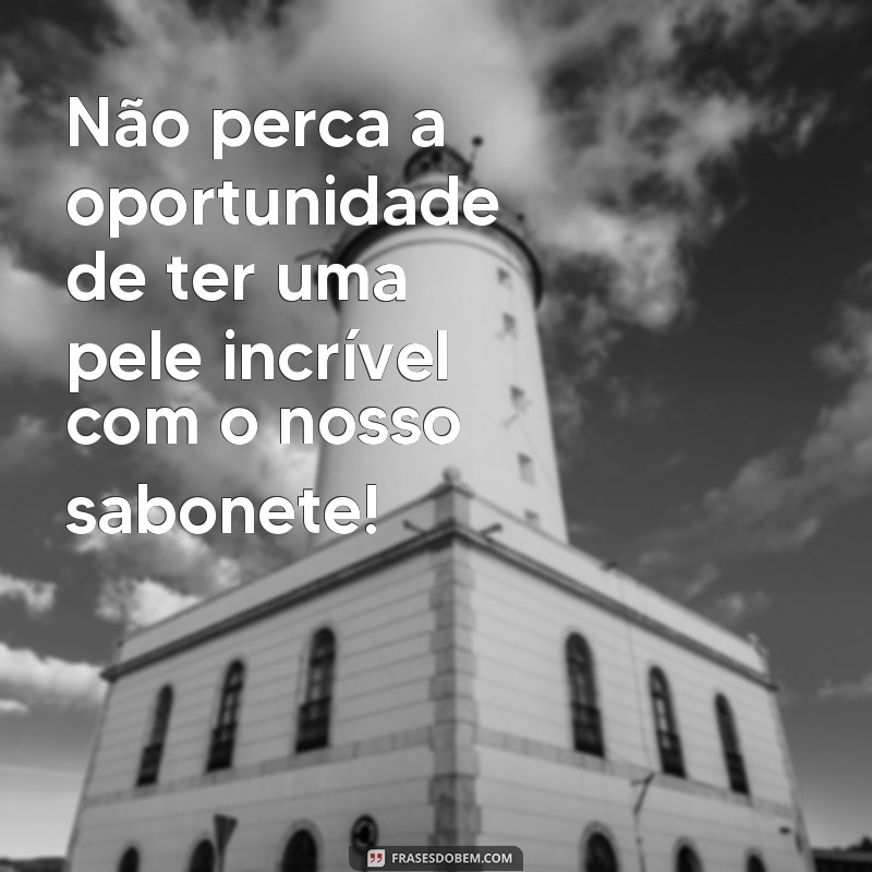 Descubra as melhores frases para encantar na propaganda de sabonete 