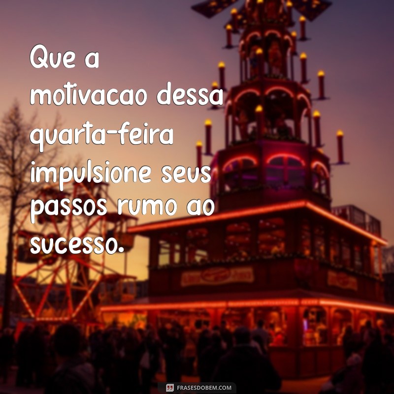 Frases Motivacionais para Quarta-Feira: Inspire-se e Energize sua Semana! 