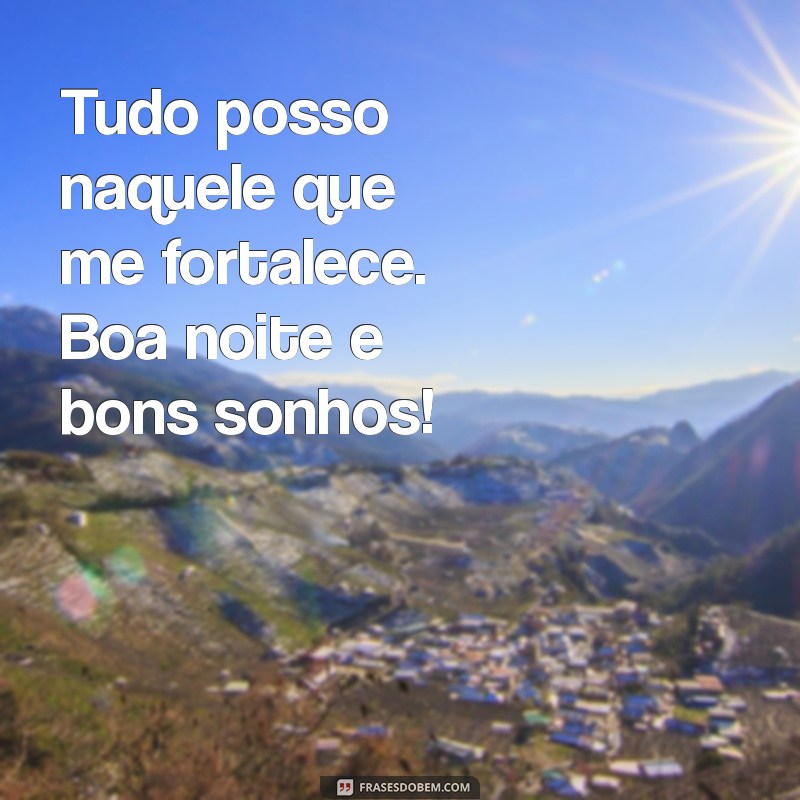 Boa Noite Inspiradora: Tudo Posso Naquele que Me Fortalece 