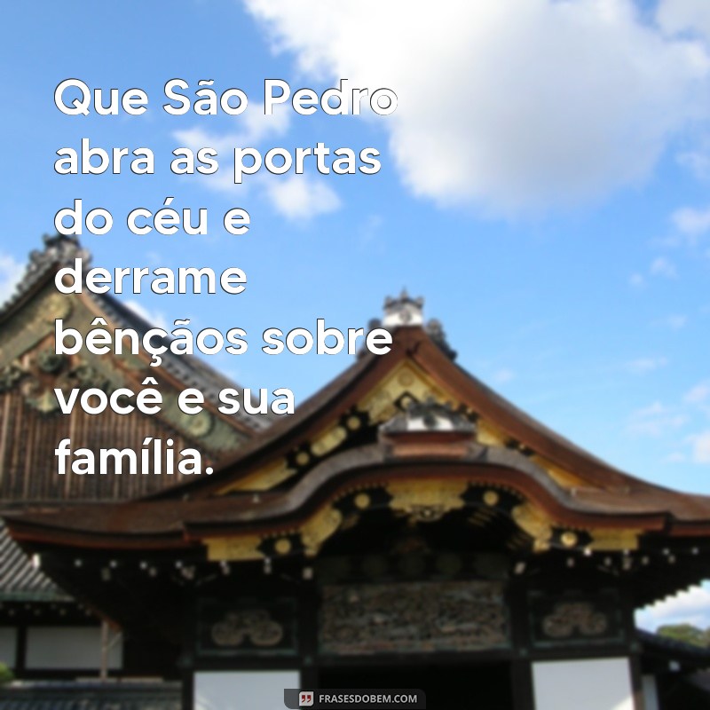 mensagem sao pedro Que São Pedro abra as portas do céu e derrame bênçãos sobre você e sua família.