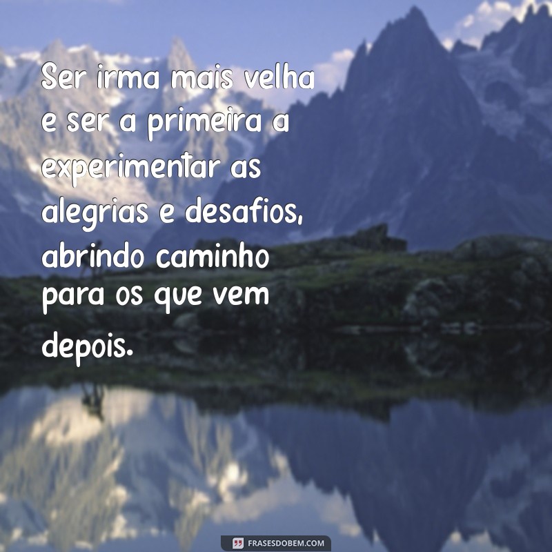 ser irmã mais velha texto Ser irmã mais velha é ser a primeira a experimentar as alegrias e desafios, abrindo caminho para os que vêm depois.