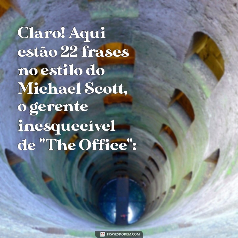 frases michael scott Claro! Aqui estão 22 frases no estilo do Michael Scott, o gerente inesquecível de 