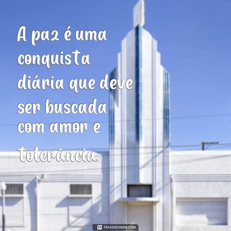 frases tras paz A paz é uma conquista diária que deve ser buscada com amor e tolerância.