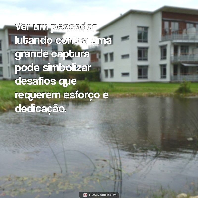 Significado de Sonhar com Pescador: Descubra as Interpretações e Simbolismos 