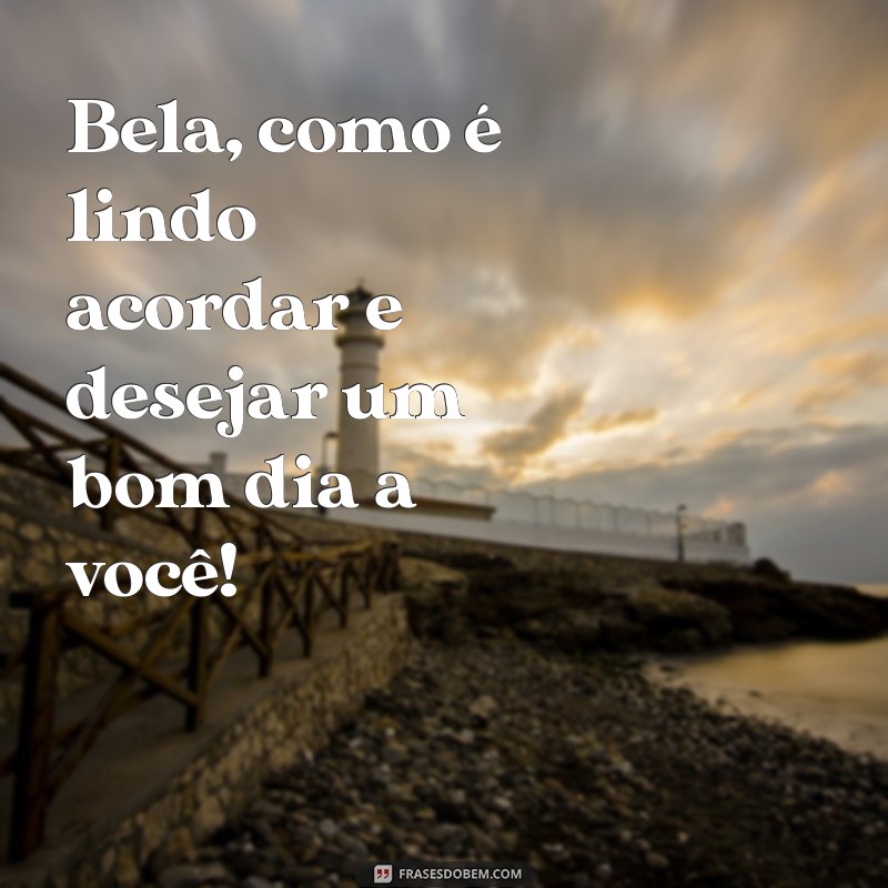 Comece o Dia com Positividade: Dicas para um Bom Dia Bela 