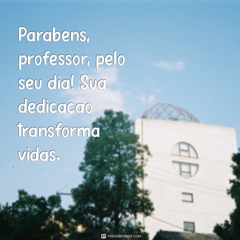 parabéns professor pelo seu dia Parabéns, professor, pelo seu dia! Sua dedicação transforma vidas.