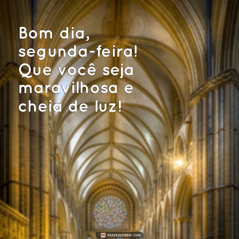 Comece Sua Semana com Energia: Bom Dia, Segunda-Feira Maravilhosa! 