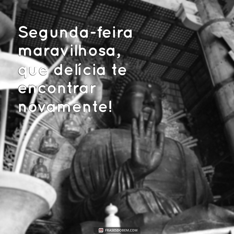 Comece Sua Semana com Energia: Bom Dia, Segunda-Feira Maravilhosa! 