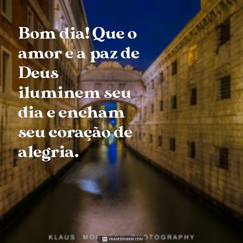 mensagem de bom dia evangélica para amigos Bom dia! Que o amor e a paz de Deus iluminem seu dia e encham seu coração de alegria.