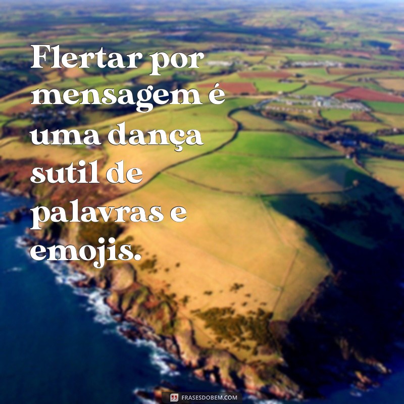 o que é flertar por mensagem Flertar por mensagem é uma dança sutil de palavras e emojis.