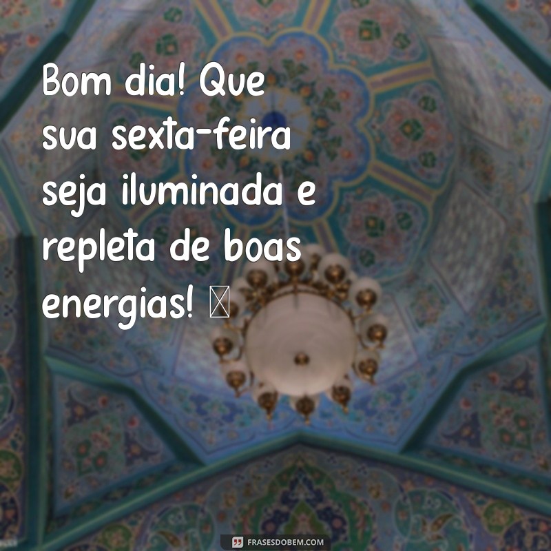 sexta feira:gwggg7ltk-i= mensagem de bom dia para whatsapp Bom dia! Que sua sexta-feira seja iluminada e repleta de boas energias! ✨