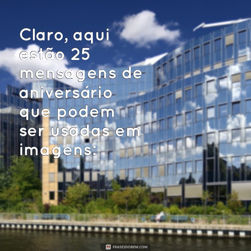 mensagem de aniversário png Claro, aqui estão 25 mensagens de aniversário que podem ser usadas em imagens: