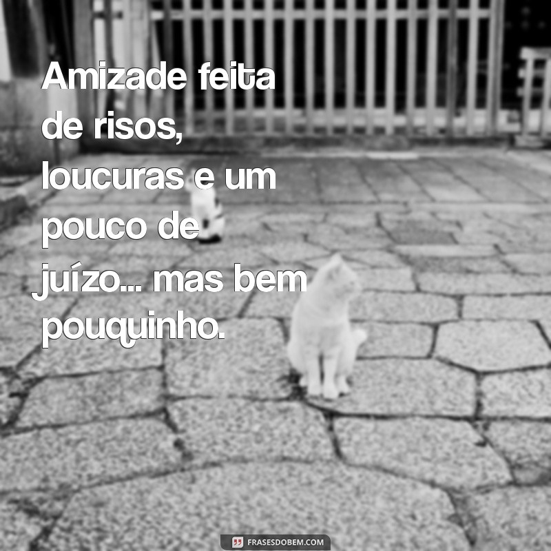 Frases Engraçadas e Inesquecíveis de Amigas Loucas para Rir Muito 