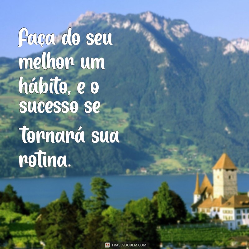 Frases Inspiradoras para Fazer o Seu Melhor: Motivação e Superação 