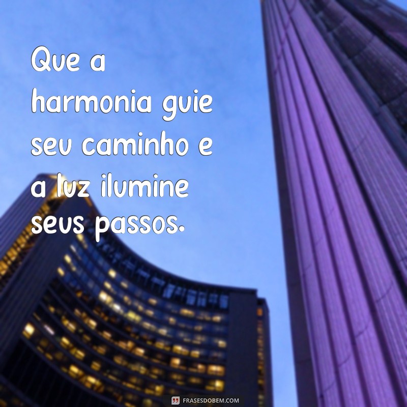 mensagem harmonia e luz Que a harmonia guie seu caminho e a luz ilumine seus passos.