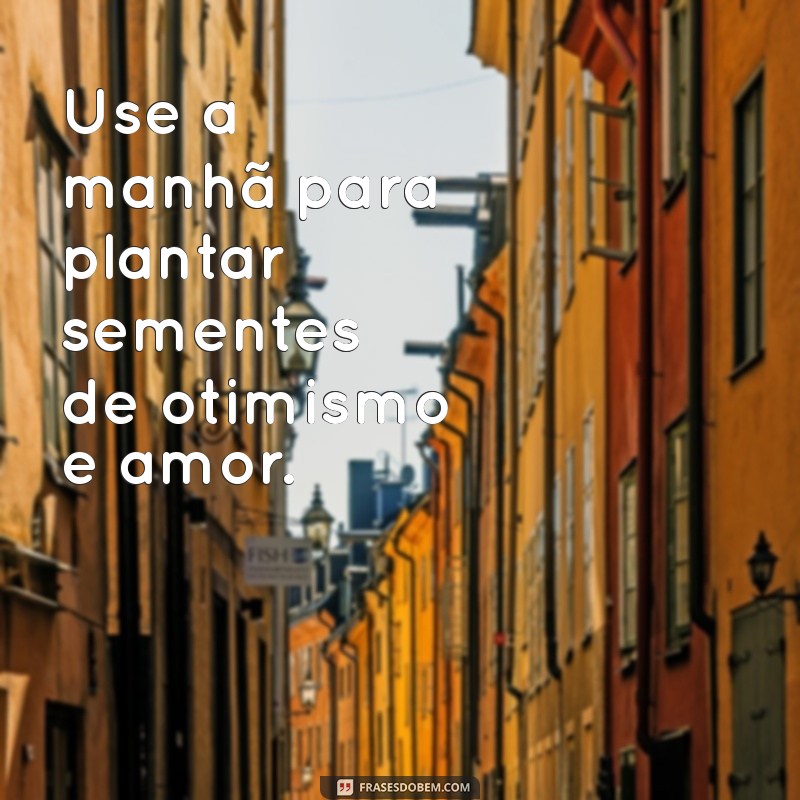 Frases Inspiradoras para Começar o Dia com Reflexão e Positividade 