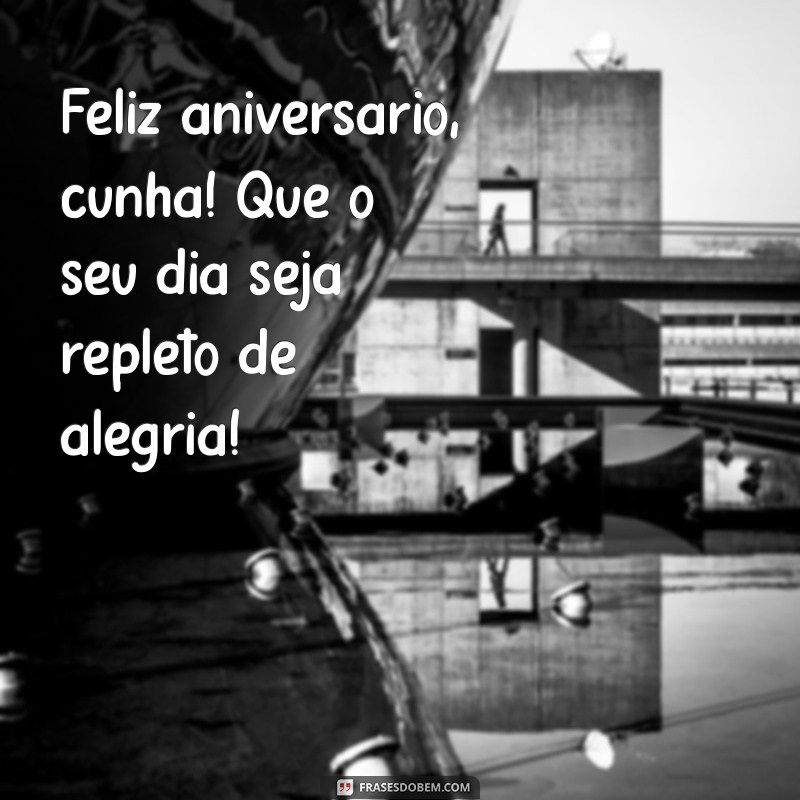 feliz aniversário cunha Feliz aniversário, cunha! Que o seu dia seja repleto de alegria!