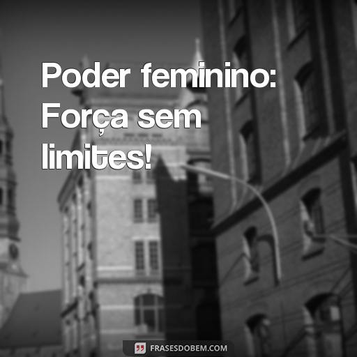 Mensagens de 8 de Março para Compartilhar: Frases Curtas para Mulheres Poder feminino: Força sem limites!