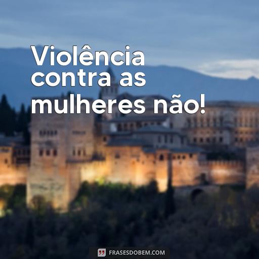 Mensagens de 8 de Março para Compartilhar: Frases Curtas para Mulheres Violência contra as mulheres não!