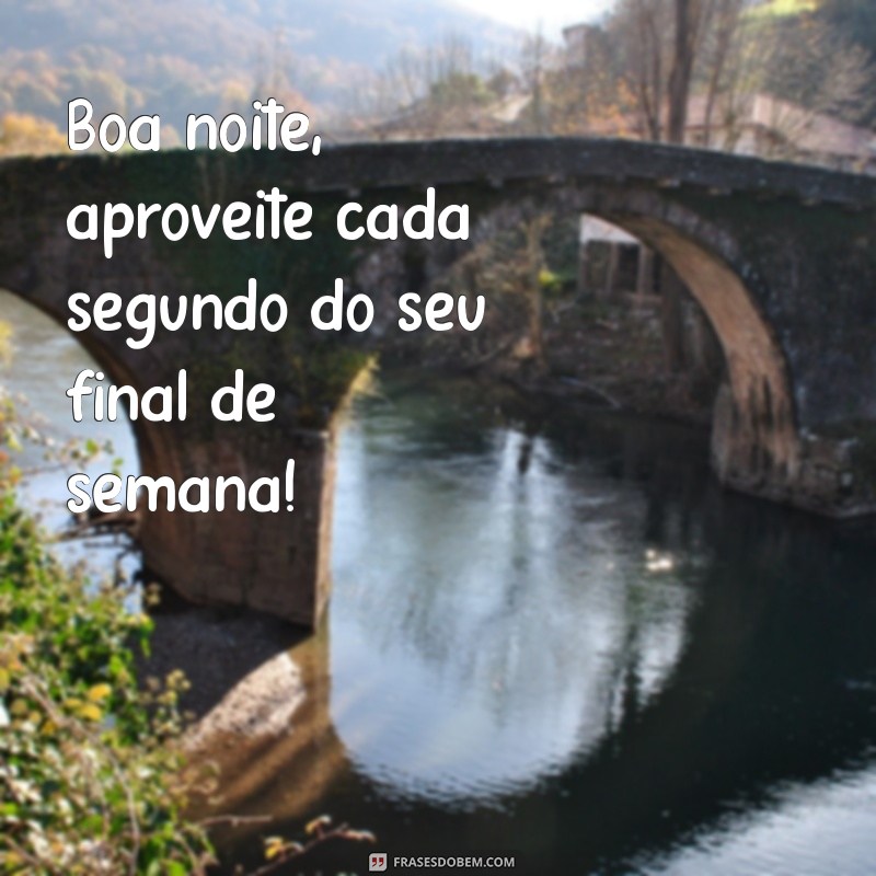 Deseje uma Boa Noite e Tenha um Ótimo Final de Semana: Dicas e Mensagens 