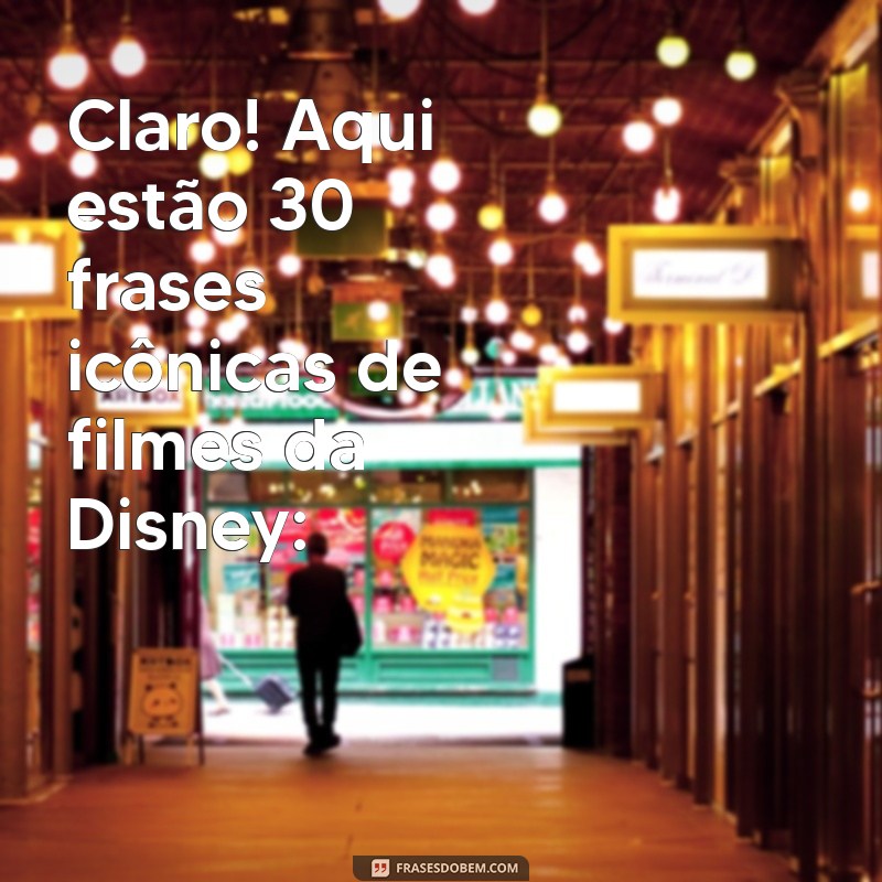 frases de filmes disney Claro! Aqui estão 30 frases icônicas de filmes da Disney: