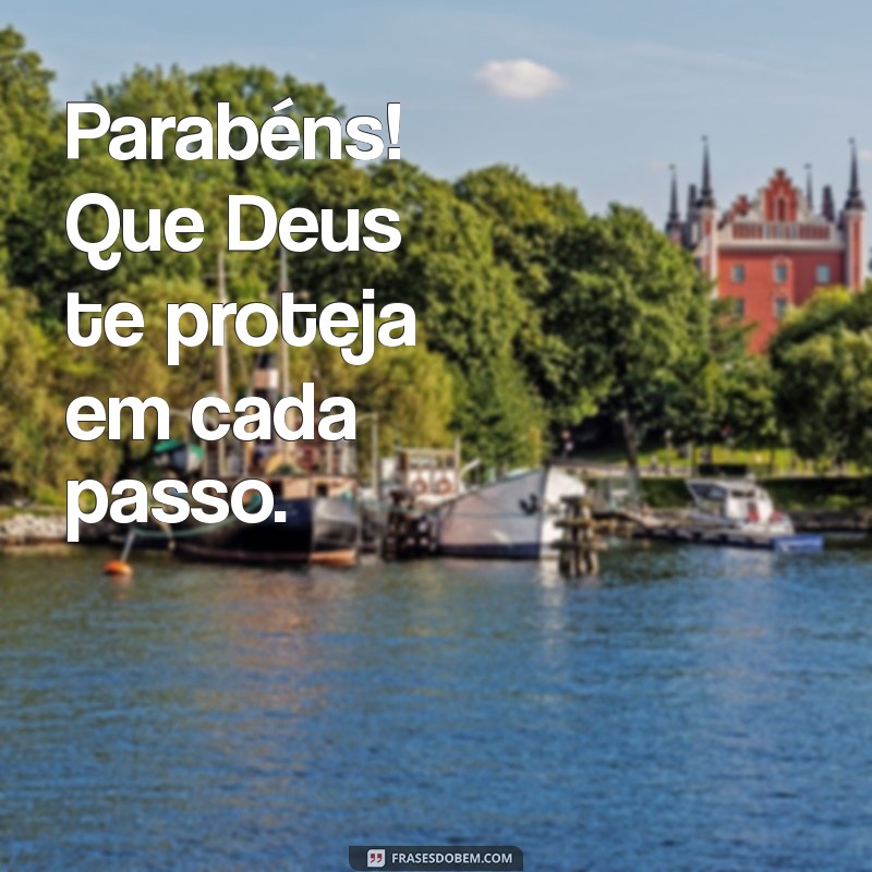 parabéns deus te proteja Parabéns! Que Deus te proteja em cada passo.