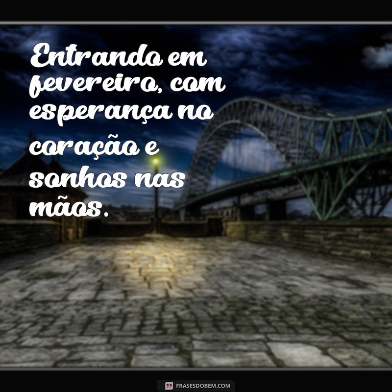 Bem-vindo Fevereiro: Frases Inspiradoras para Começar o Mês com Energia 