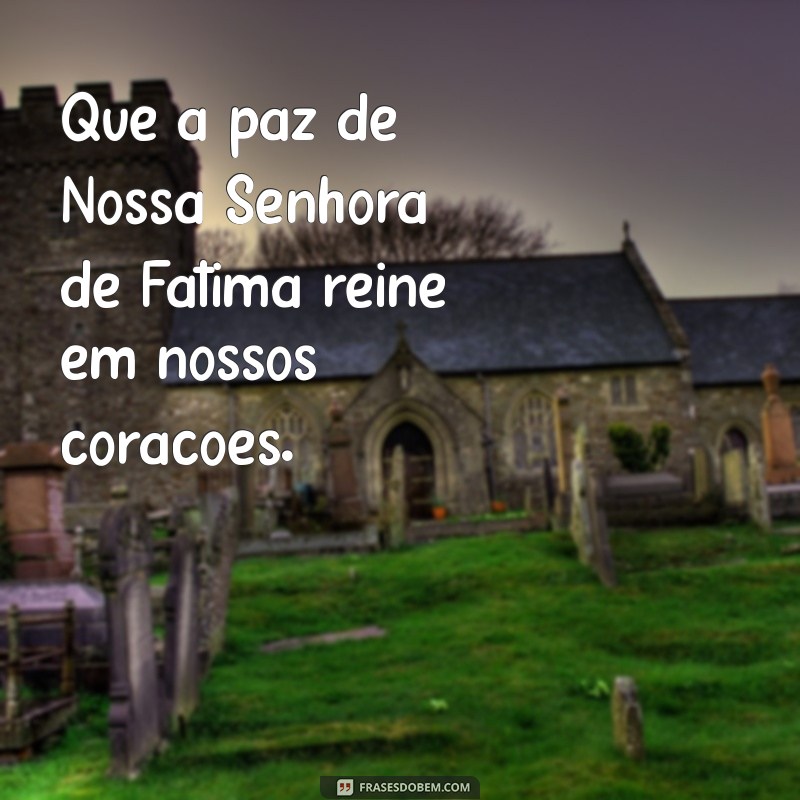 Frases Inspiradoras de Nossa Senhora de Fátima para Reflexão e Fé 