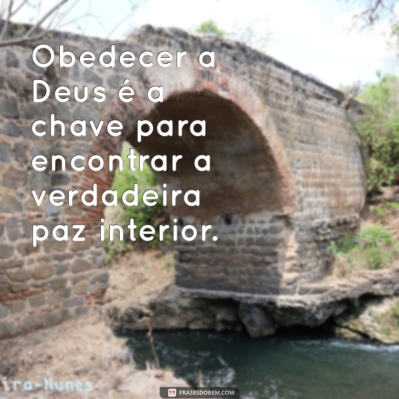 obedecer a deus sobre todas as coisas Obedecer a Deus é a chave para encontrar a verdadeira paz interior.