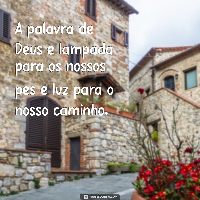 a palavra de deus é A palavra de Deus é lâmpada para os nossos pés e luz para o nosso caminho.