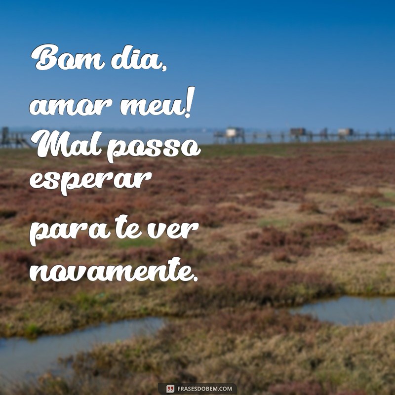 Mensagens de Bom Dia para Encantar o Seu Amor 