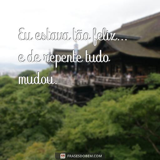 Como Usar Reticências: Exemplos de Frases Com Reticências Eu estava tão feliz... e de repente tudo mudou.