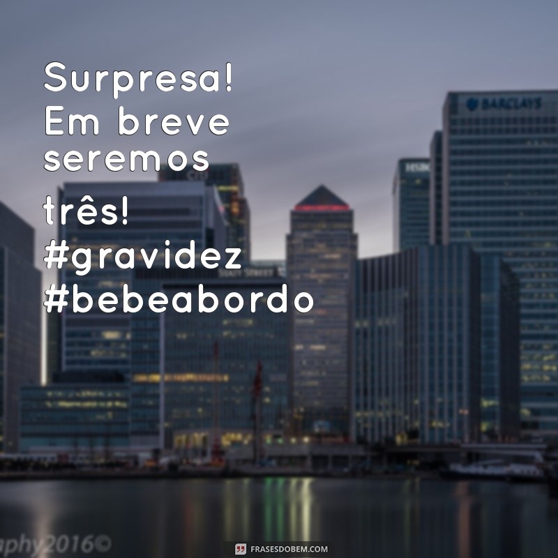 frases para anunciar gravidez no instagram Surpresa! Em breve seremos três! #gravidez #bebeabordo