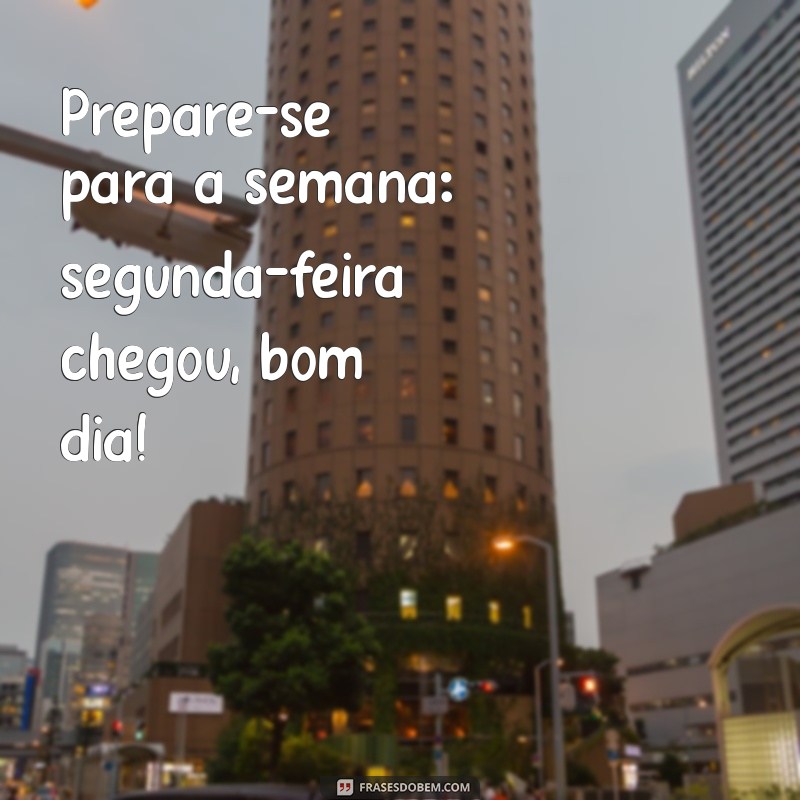 Bom Dia Segunda-Feira: Dicas para Começar a Semana com Energia 