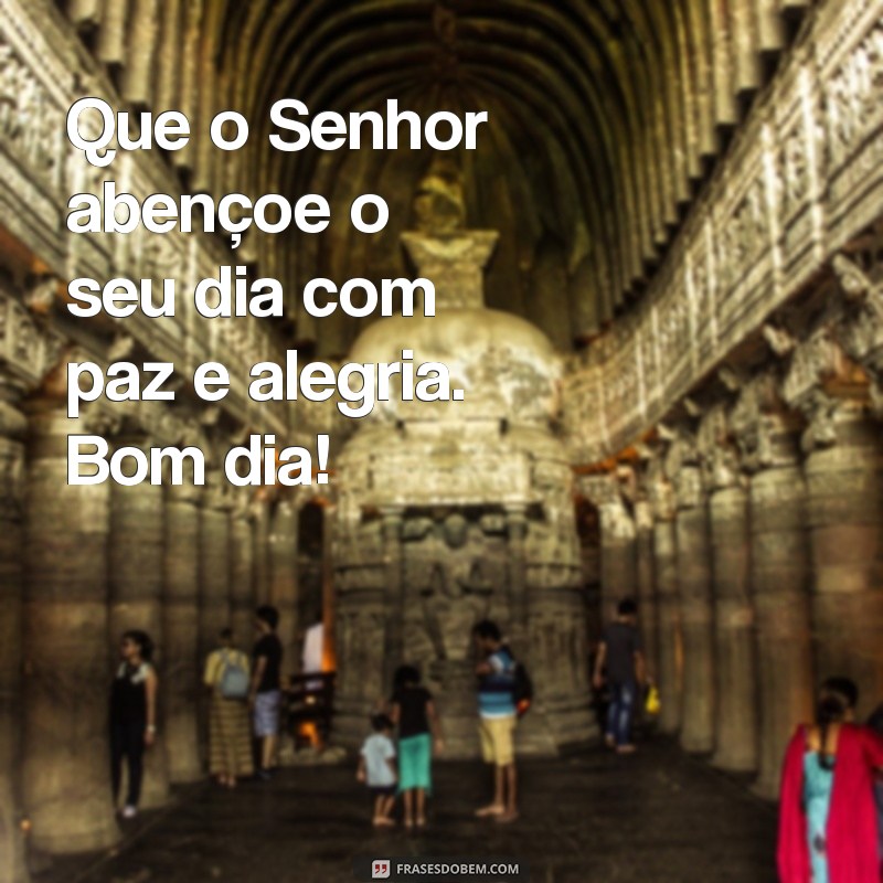 frases biblica bom dia Que o Senhor abençoe o seu dia com paz e alegria. Bom dia!