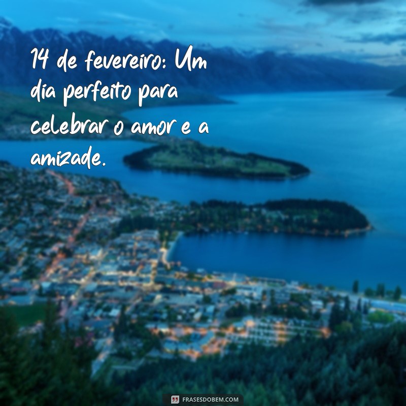 data escolhida para celebrar esse dia especial 14 de fevereiro: Um dia perfeito para celebrar o amor e a amizade.