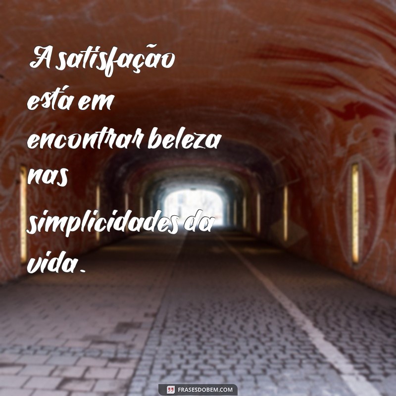 Frases Inspiradoras para Aumentar Sua Satisfação Pessoal 