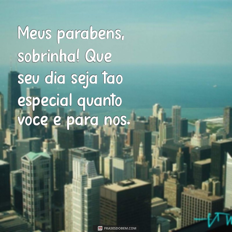 meus parabéns sobrinha Meus parabéns, sobrinha! Que seu dia seja tão especial quanto você é para nós.