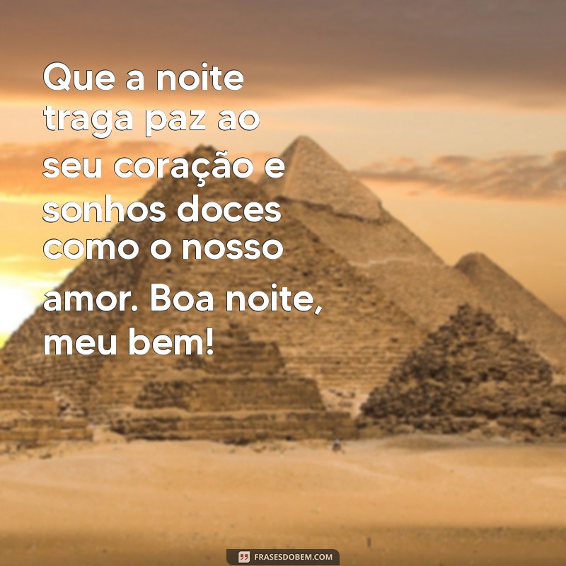 mensagem de boa noite com muito amor e carinho Que a noite traga paz ao seu coração e sonhos doces como o nosso amor. Boa noite, meu bem!