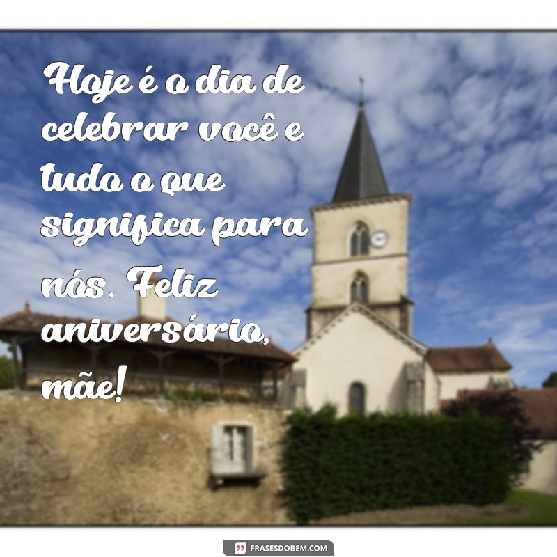 Mensagem de Aniversário para Mãe: 30 Frases Emocionantes para Celebrar o Amor Materno 