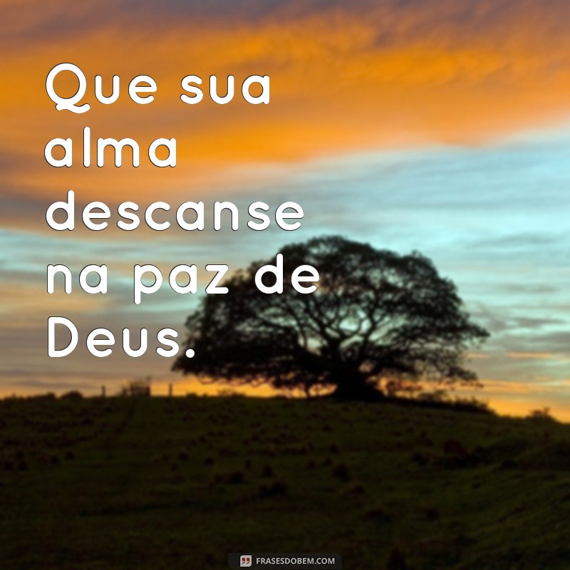 Que Deus o Tenha: Mensagem de Descanso em Paz e Homenagem 